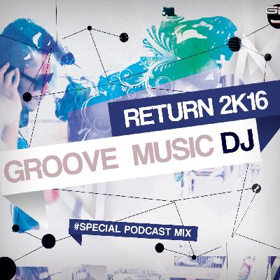 GROOVE MUSIC DJ - RETURN 2K16 #SPECIAL AFTER PODCAST MIX GROOVE MUSIC DJ - RETURN 2K16 #SPECIAL AFTER PODCAST MIX