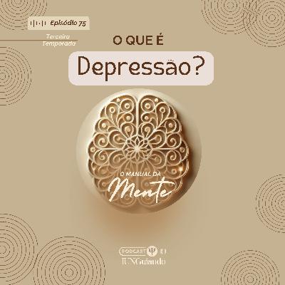 Ep. 75 - O que é Depressão?