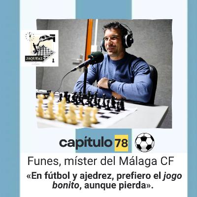 Ep. 78. Funes, míster del Málaga CF: «En fútbol y ajedrez, prefiero el 'jogo bonito', aunque pierda».