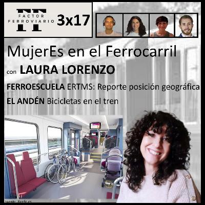 3x17 - Mujeres en el Ferrocarril, con Laura Lorenzo. ERTMS: reporte de la posición geográfica. Bicicletas en el tren.