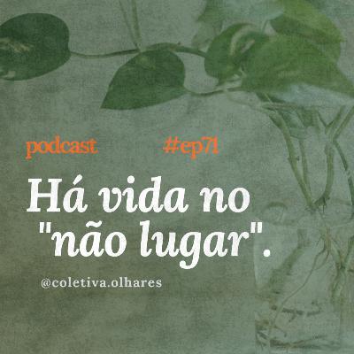 #71 - Há vida no "não lugar". #71 - Há vida no "não lugar".