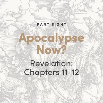 Apocalypse Now? The Book of Revelation: Chapters 11-12