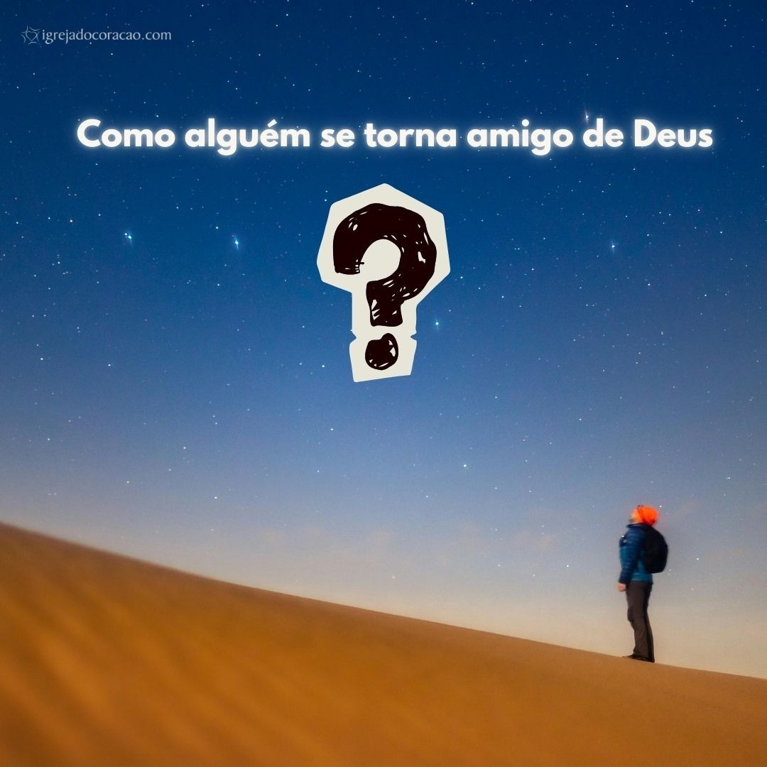 Como alguém se torna amigo de Deus? Como alguém se torna amigo de Deus?
