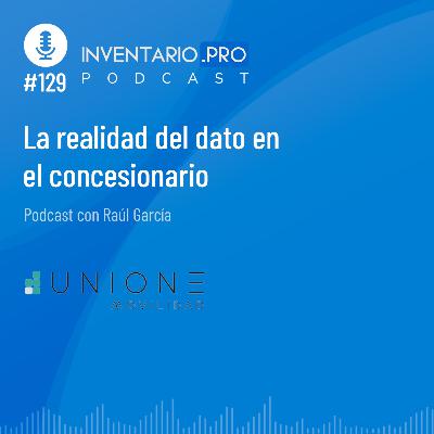 La realidad del dato en el concesionario - Episodio 129 podcast Inventario.pro