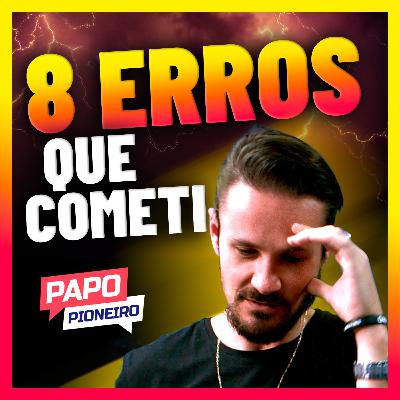 8 ERROS que cometi em 10 anos de digital | Podcast Papo Pioneiro #EP 37