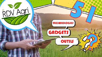 Technologies en Agriculture : Gadgets ou Outils indispensables ? RDV Agri N°51 :