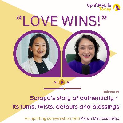 #56 - The "Love Wins!" conversation - Soraya's story of authenticity - its turns, twists, detours and blessings.