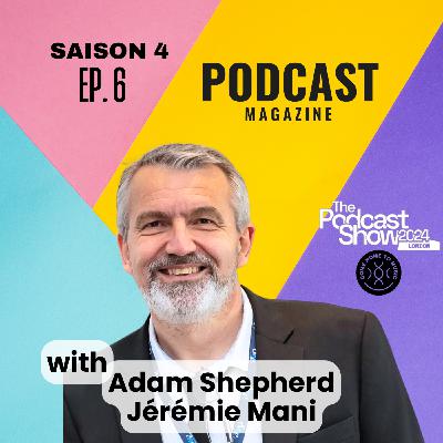 EP.06 - Podcast Magazine - Jérémie Mani and Adam Shepherd at the Podcast Show London [in english]