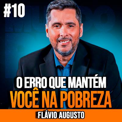 FLÁVIO AUGUSTO | COMO SAIR DA POBREZA COMEÇANDO PELO PRINCIPAL ERRO | INSIGHTCAST #010 FLÁVIO AUGUSTO | COMO SAIR DA POBREZA COMEÇANDO PELO PRINCIPAL ERRO | INSIGHTCAST #010