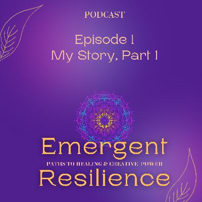 Emergent Resilience 01:  My Story, Part 1
