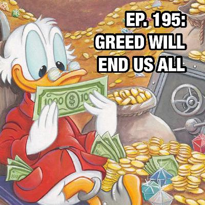 195: Greed Will End Us All