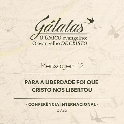 Mensagem 12 - Para a liberdade foi que Cristo nos libertou
