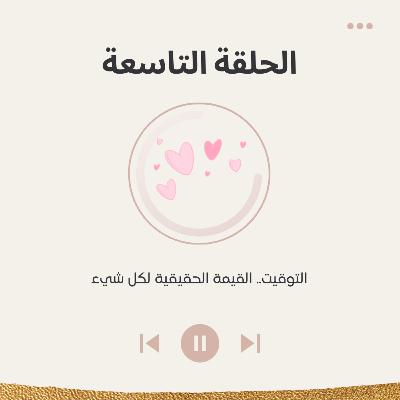 الحلقة التاسعة : ما أروع الشيء حين يأتي في وقته، وما أقساه حين يتأخر