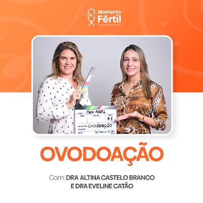 Momento Fértil 01 | SAIBA TUDO SOBRE OVODOAÇÃO (Dra Altina Castelo Branco e Dra Eveline Catão)