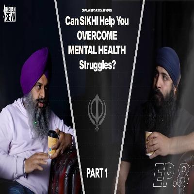 EP8: Can Sikhi Help You Overcome Mental Health Struggle - Part 1