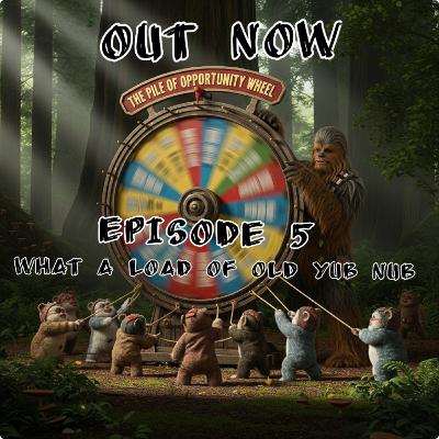Episode 5 - What A Load Of Old Yub Nub