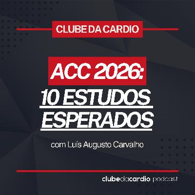 205 - ACC 2026: 10 estudos esperados, com Luís Augusto Carvalho | Clube da Cardio Podcast 205 - ACC 2026: 10 estudos esperados, com Luís Augusto Carvalho | Clube da Cardio Podcast