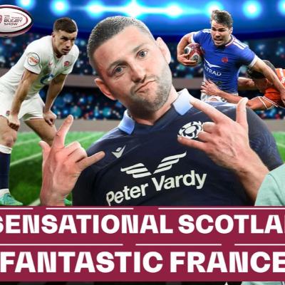 Sensational Scotland and Fantastic France | 6 Nations Round 2 Chaos and Review