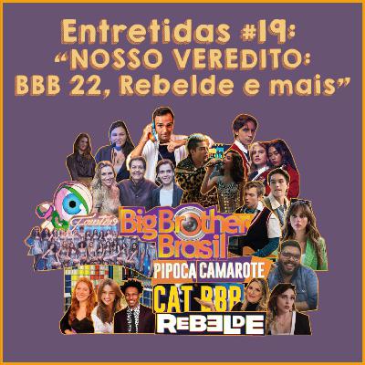 Entretidas #19: "NOSSO VEREDITO: BBB22, Rebelde e mais" Entretidas #19: "NOSSO VEREDITO: BBB22, Rebelde e mais"
