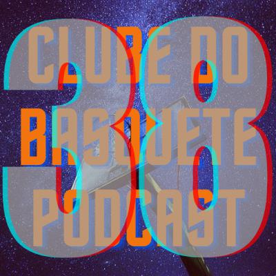 Episódio 38 - Clube do Basquete Podcast