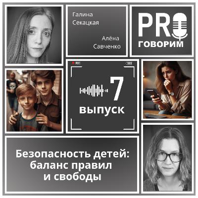 Выпуск 7 - Безопасность детей: баланс правил и свободы | Алёна Савченко, Галина Секацкая