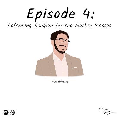 Reframing Religion for the Muslim Masses - Tareq Tamr - S1:E4