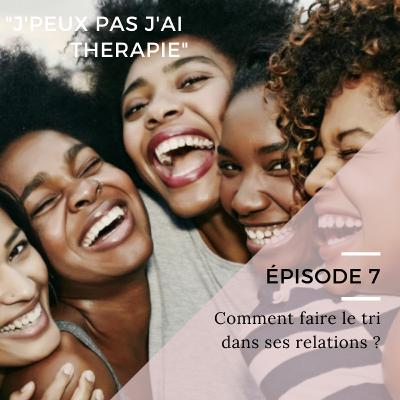 Episode 7- Comment faire le tri dans ses relations ?