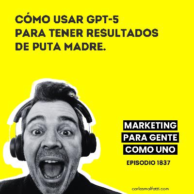 1837 Cómo usar GPT-5 para tener resultados de puta madre.