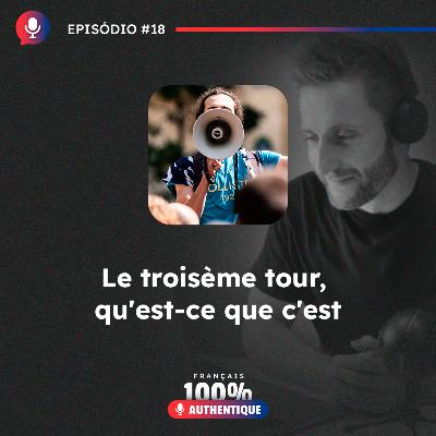 #18 Le troisième tour, qu'est-ce que c'est ? - Podcast 100% Français Authentique