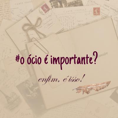 O ÓCIO É IMPORTANTE? #EP02