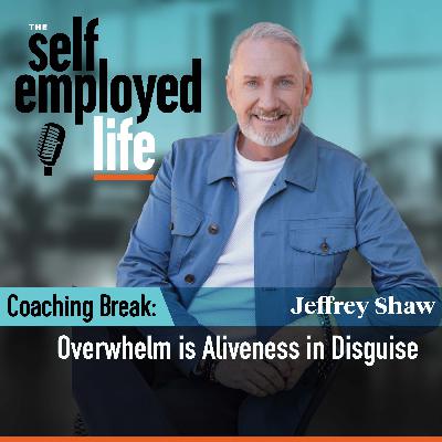991: Overwhelm is Aliveness in Disguise 991: Overwhelm is Aliveness in Disguise