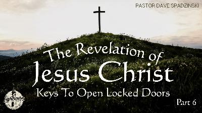 The Revelation Of Jesus Christ: Keys to Open Locked Doors - Pastor Dave Spadzinski The Revelation Of Jesus Christ: Keys to Open Locked Doors - Pastor Dave Spadzinski