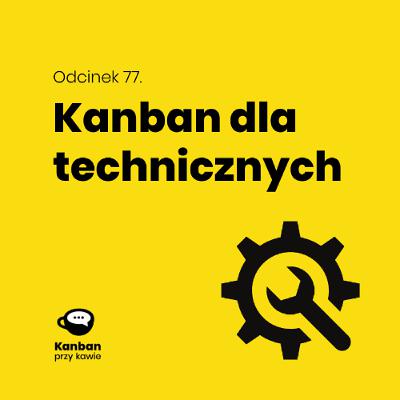 77. Kanban dla technicznych