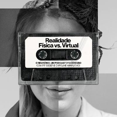 #13 | Realidade Física vs. Virtual
