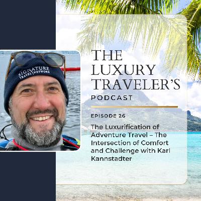Ep 26 - The Luxurification of Adventure Travel - The Intersection of Comfort and Challenge with Karl Kannstadter Ep 26 - The Luxurification of Adventure Travel - The Intersection of Comfort and Challenge with Karl Kannstadter