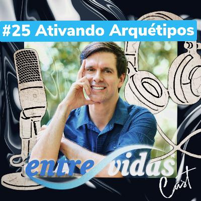 #25 ATIVANDO ARQUÉTIPOS