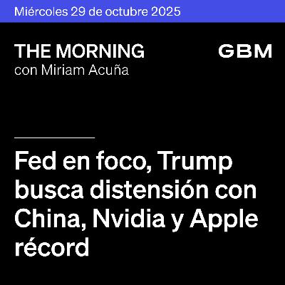 THE MORNING 29-10-25 | Fed en foco; Trump busca distensión con China; Nvidia y Apple récord; reportes positivos de WALMEX, BIMBO y GMEXICO.