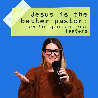 Jesus Is the Better Pastor: How to Approach Our Leaders