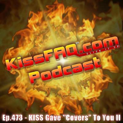 Ep.473 - KISS Gave "Covers" To You II