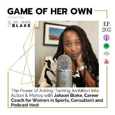 202. The Power of Asking:  Turning Ambition into Action & Money with Jahaan Blake, Career Coach for Women in Sports, Consultant and Podcast Host 202. The Power of Asking:  Turning Ambition into Action & Money with Jahaan Blake, Career Coach for Women in Sports, Consultant and Podcast Host
