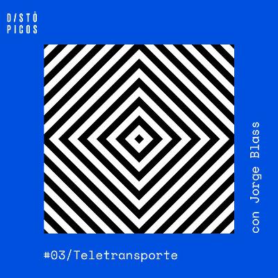 DISTÓPICOS 03 - El Teletransporte (con Jorge Blass)