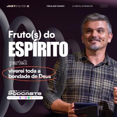 Frutos do Espírito / Parte 2 - Viverei toda a bondade de Deus - Pr. Marcelo Teixeira / Just Church FUEL