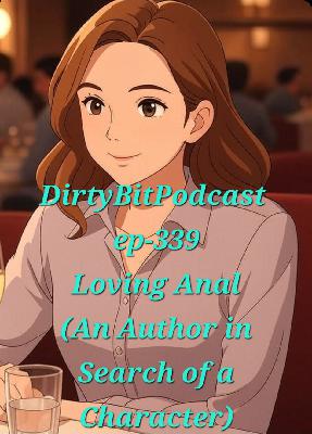 DirtyBitPodcast 339- Loving Anal (An Author in Search of a Character)