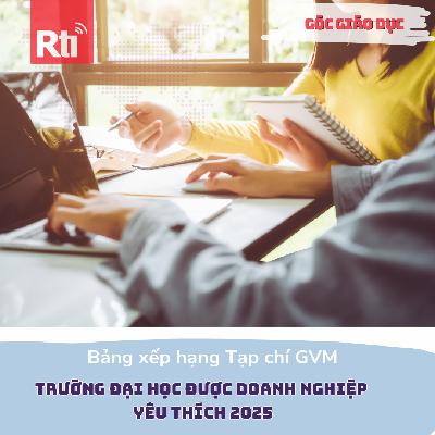 Góc giáo dục -Bảng xếp hạng các trường đại học được doanh nghiệp yêu thích 2025 GVM