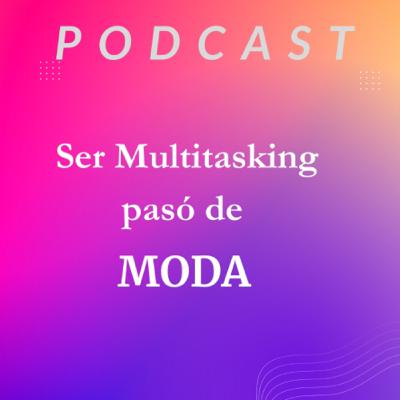 #20-Ser Multitasking pasó de moda