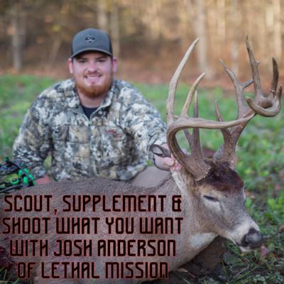 Scout, Supplement & Shoot What You Want with Josh Anderson of Lethal Mission Scout, Supplement & Shoot What You Want with Josh Anderson of Lethal Mission