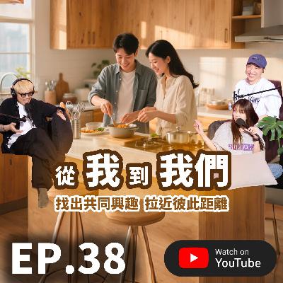 EP.38 [ 純音版 ] 從「我」到「我們」｜找到共同興趣 拉近彼此距離