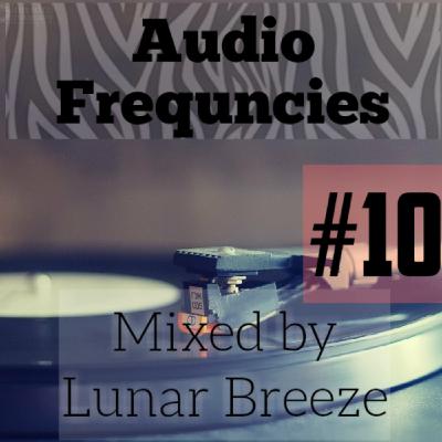 Audio Frequencies - Episode #10 [ Mixed by Lunar Breeze]