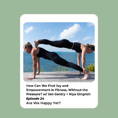 Ep. 24: How can we find joy and empowerment in fitness, without the pressure? w/ Jen Gentry + Niya Gingrich Ep. 24: How can we find joy and empowerment in fitness, without the pressure? w/ Jen Gentry + Niya Gingrich