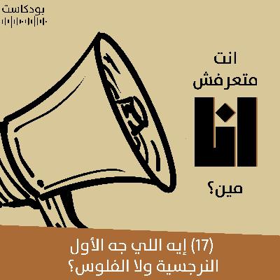 إيه اللي جه الأول النرجسية ولا الفلوس؟ | بودكاست "أنت متعرفش أنا مين؟" | حلقة (17)